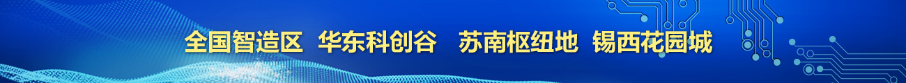 全国智造区 华东科创谷 苏南枢纽地 锡西花园城